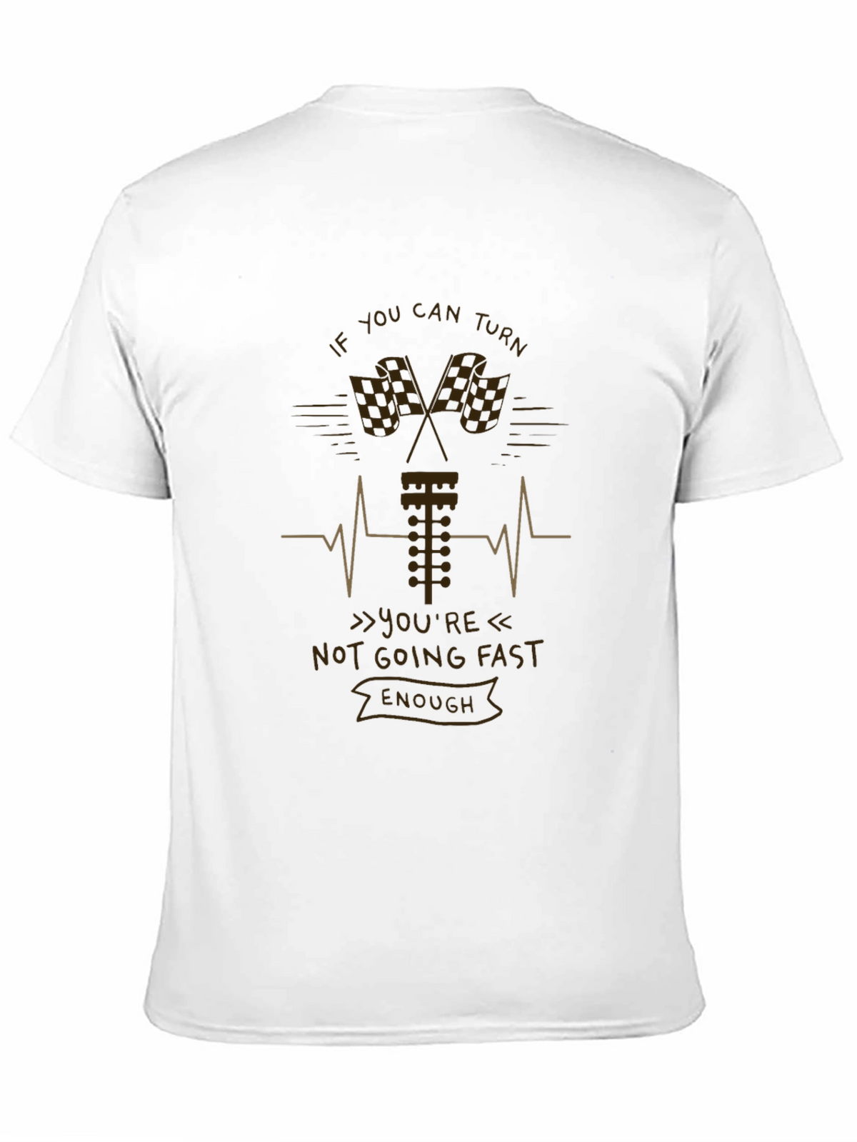 If You Can Turn Not Going Fast Enough T-Shirt