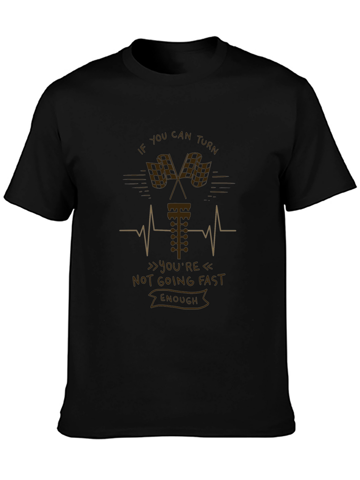If You Can Turn Not Going Fast Enough T-Shirt