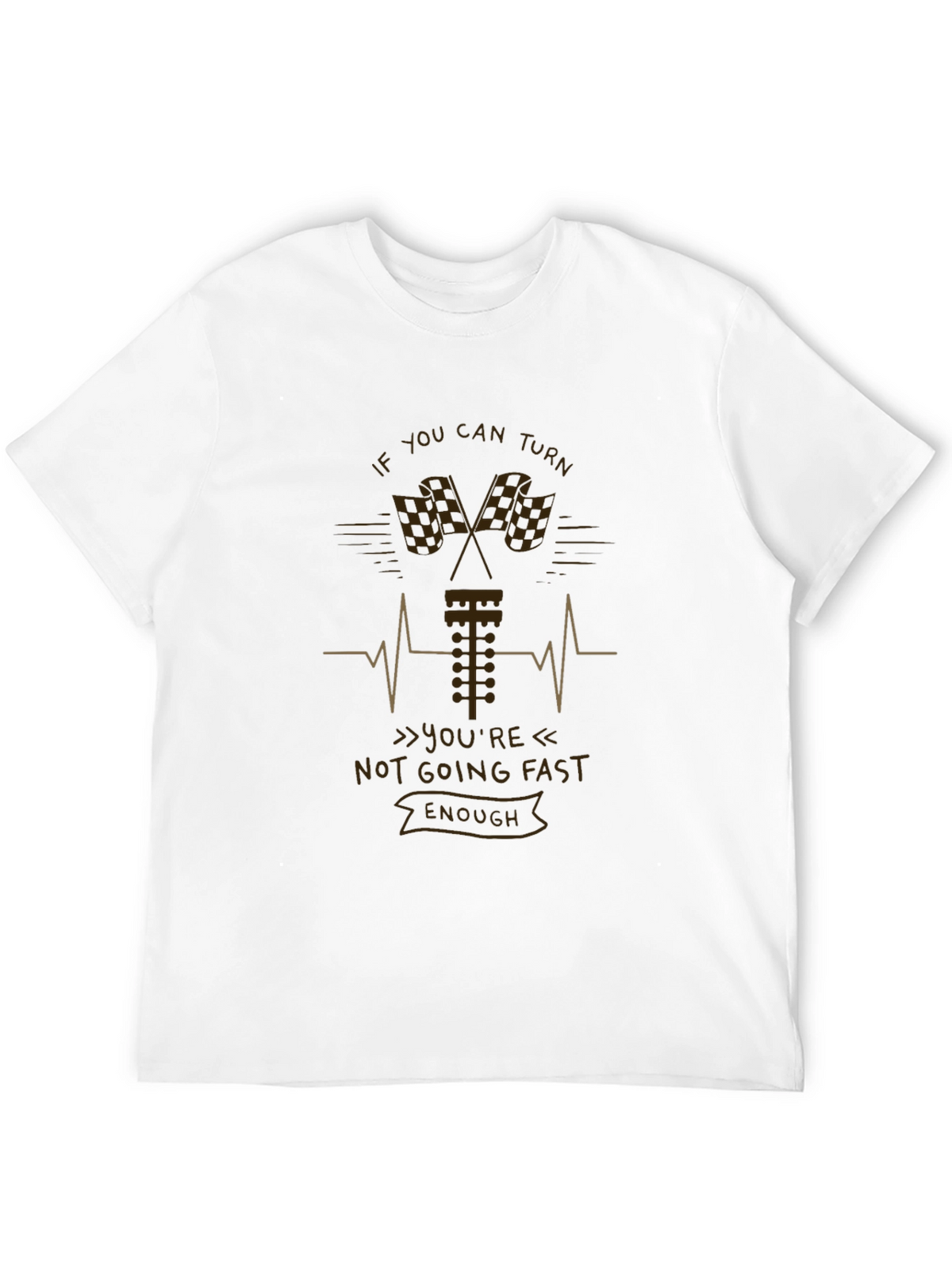If You Can Turn Not Going Fast Enough T-Shirt