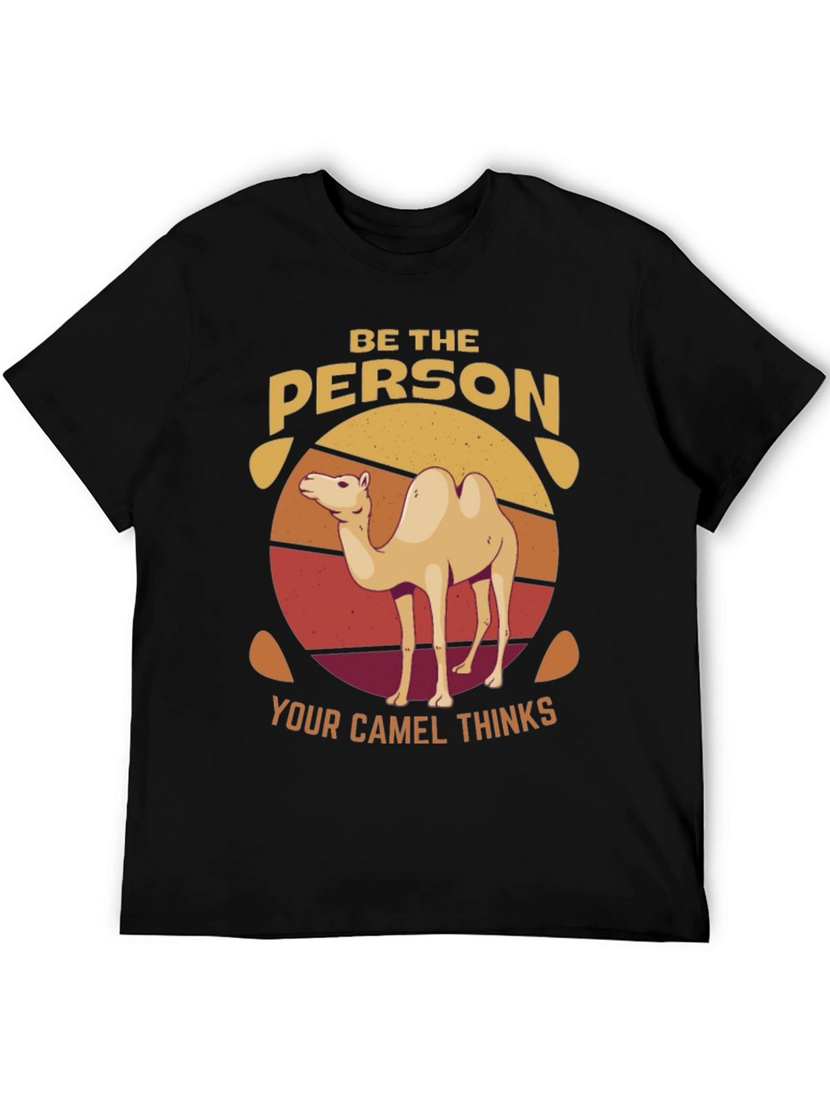 Be the Person Your Camel Thinks T-Shirt