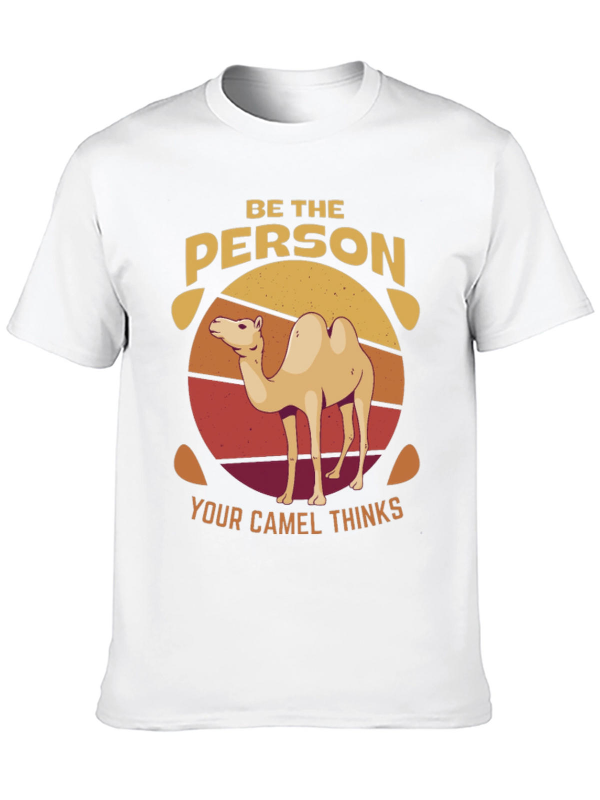 Be the Person Your Camel Thinks T-Shirt