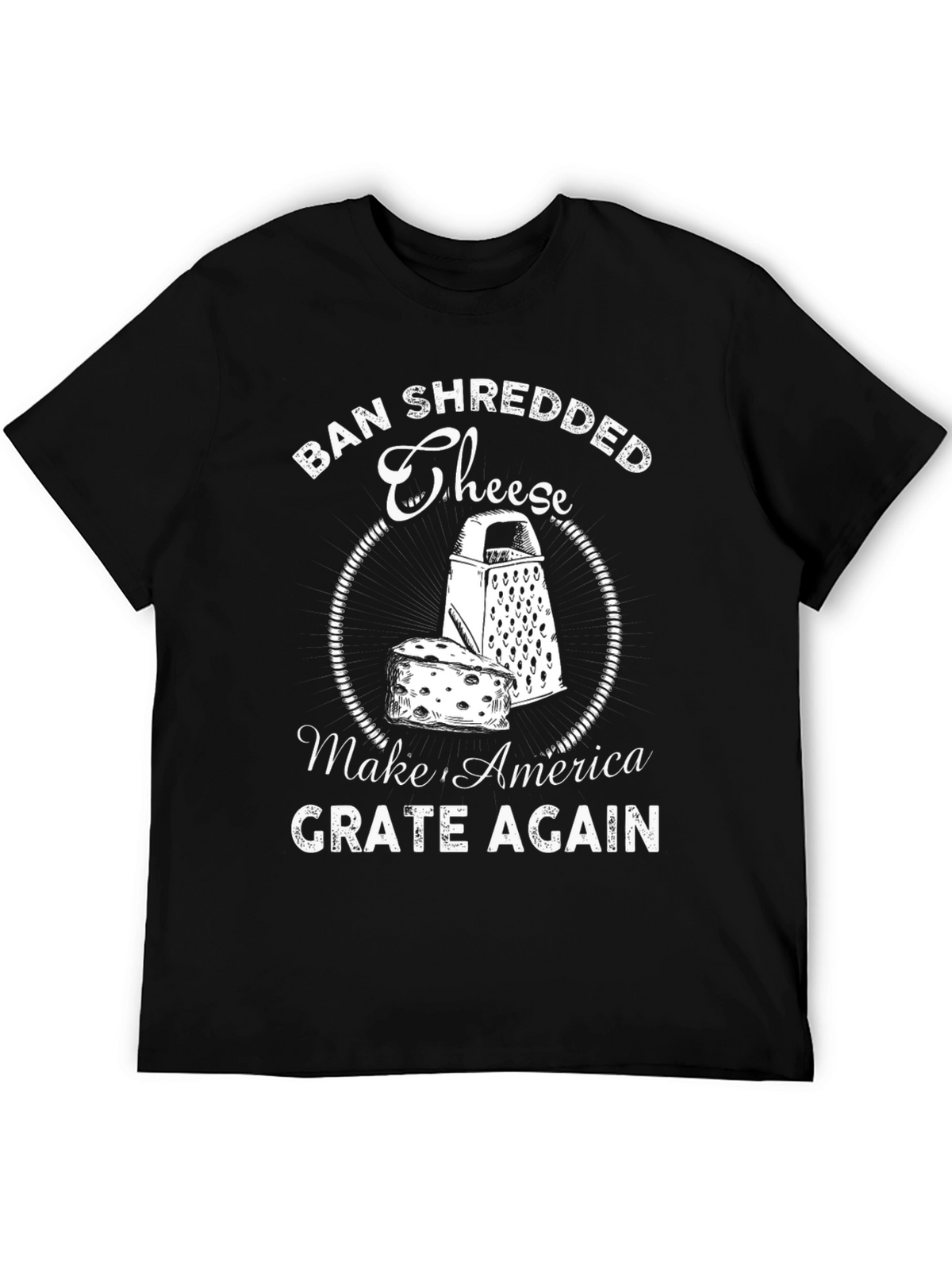 Ban Shredded Cheese T-Shirt - Make America Grate Again