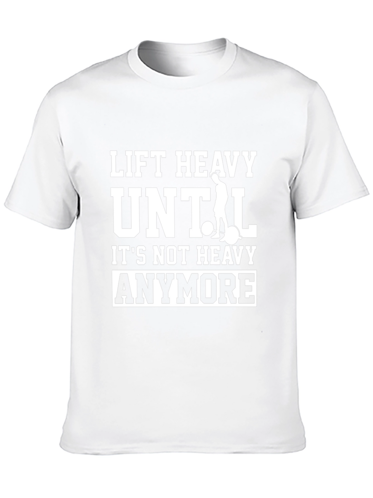 Lift Heavy Until Its Not Heavy Anymore T-Shirt