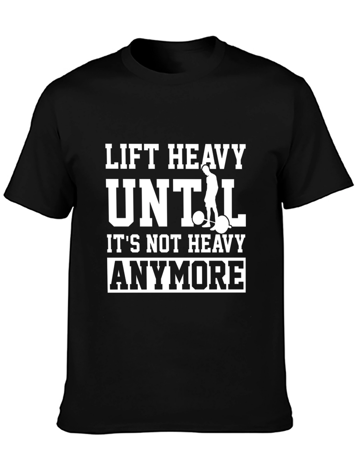 Lift Heavy Until Its Not Heavy Anymore T-Shirt
