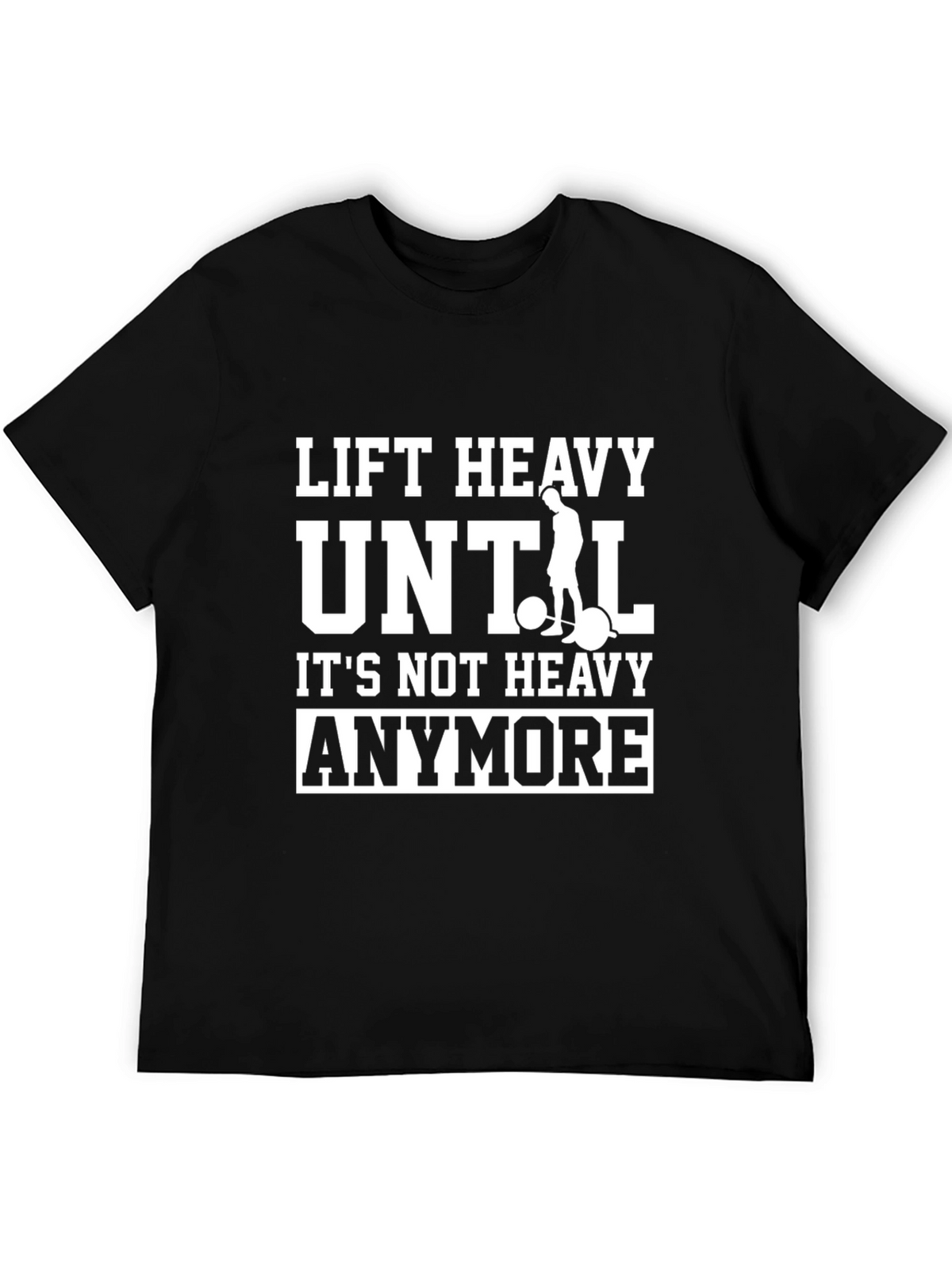 Lift Heavy Until Its Not Heavy Anymore T-Shirt