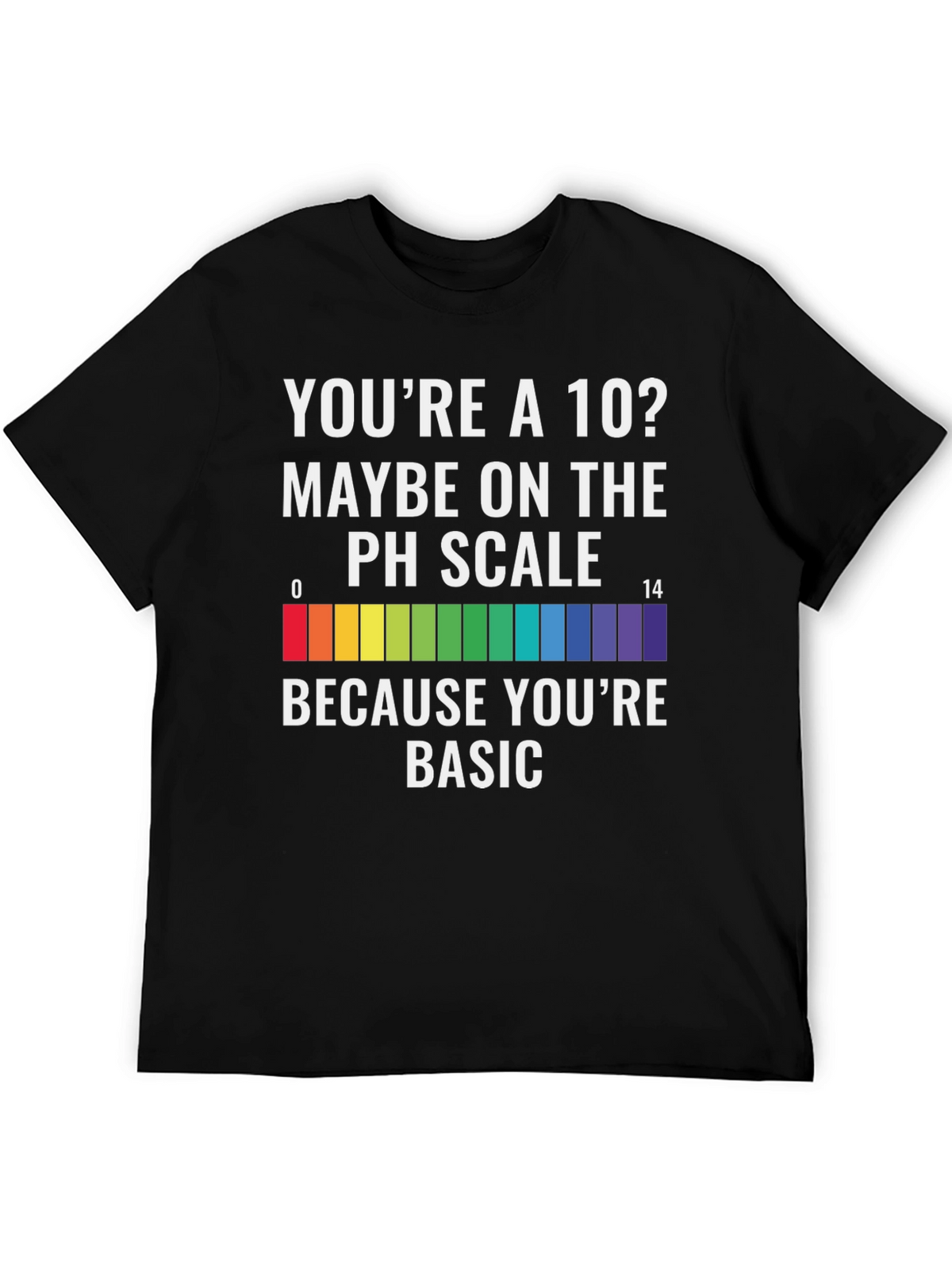 Youre a 10? PH Scale Basic Mens Graphic T-Shirt