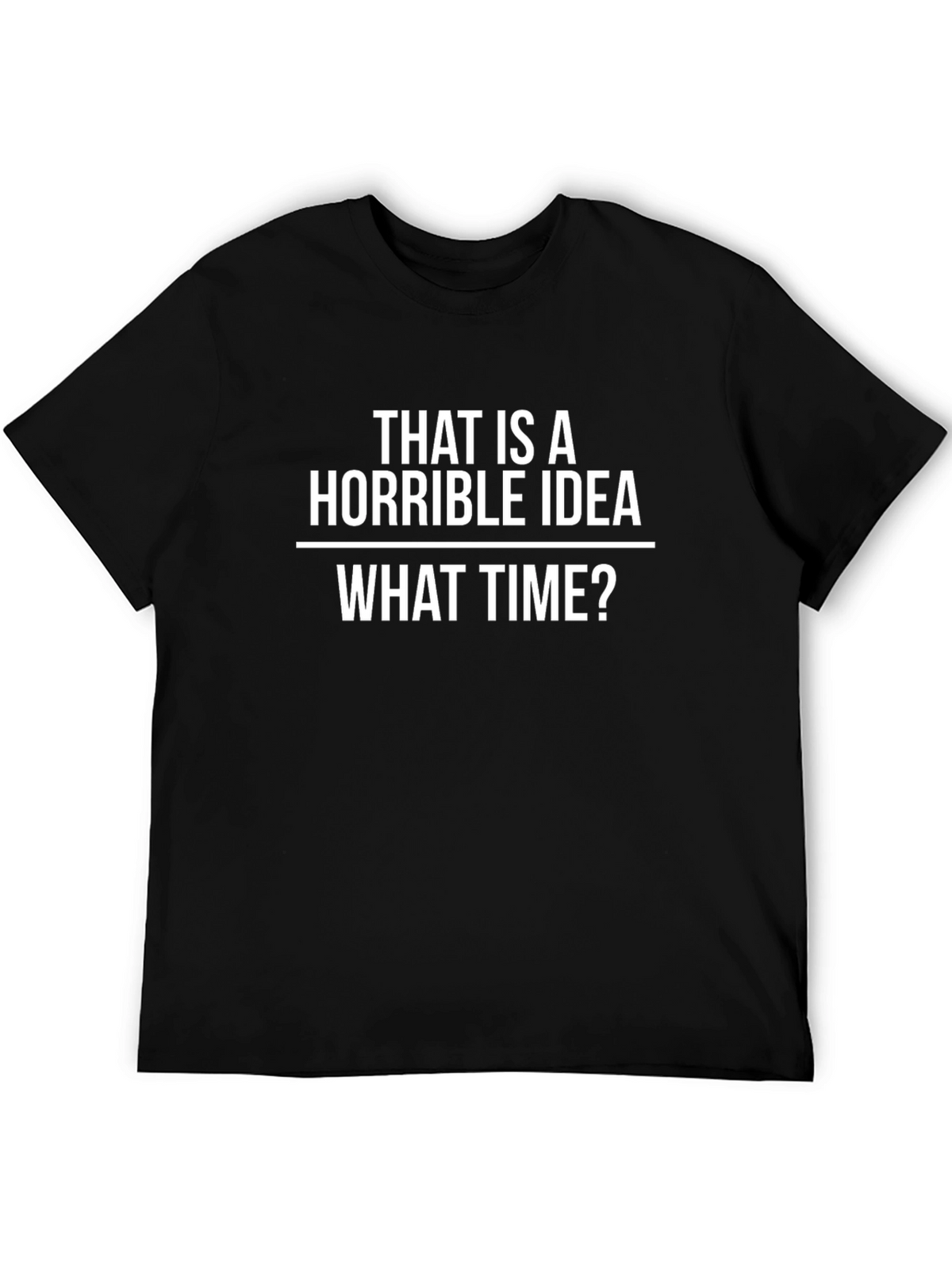 Horrible Idea T-Shirt - Funny Sarcastic Tee