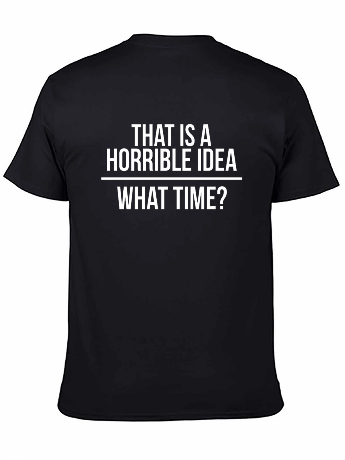 Horrible Idea T-Shirt - Funny Sarcastic Tee