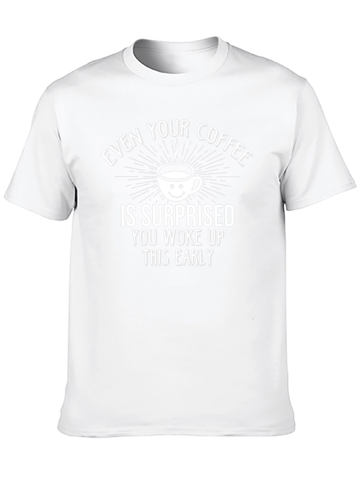 Funny Coffee T-Shirt: Surprised Youre Up Early