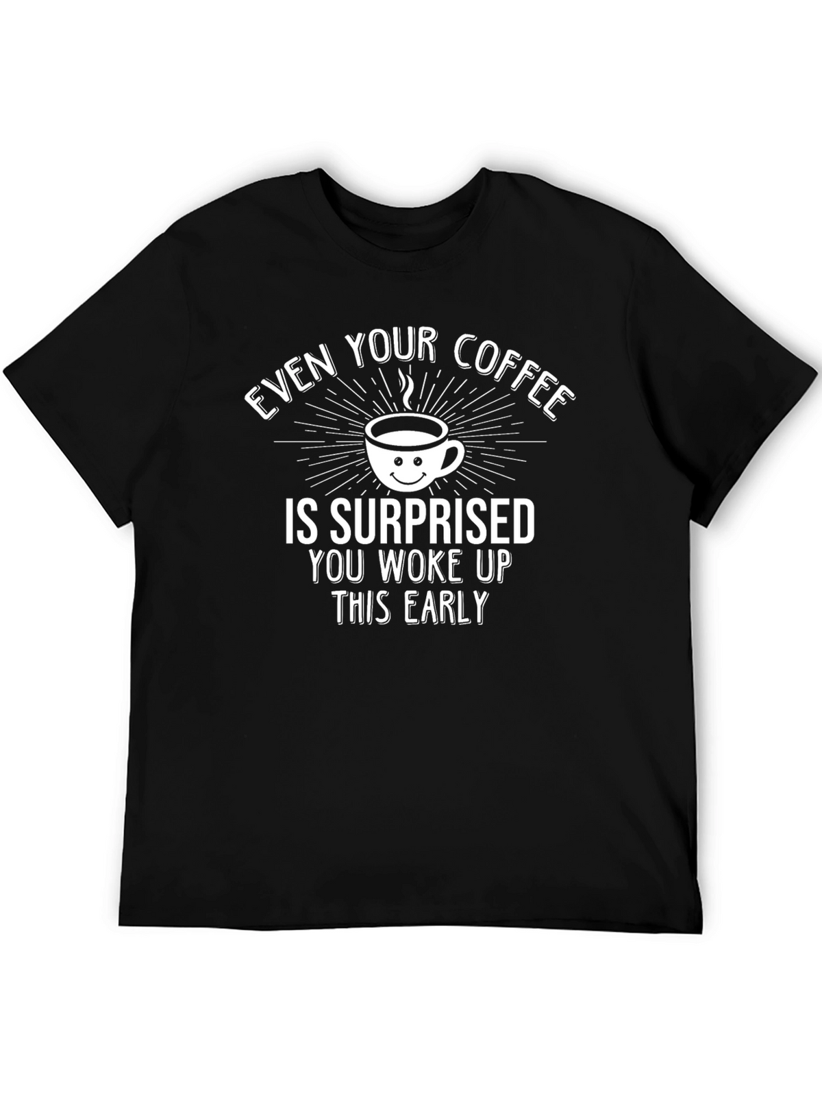 Funny Coffee T-Shirt: Surprised Youre Up Early