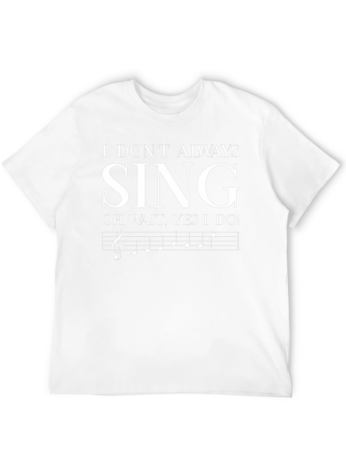 Funny Singer T-Shirt - I Dont Always Sing