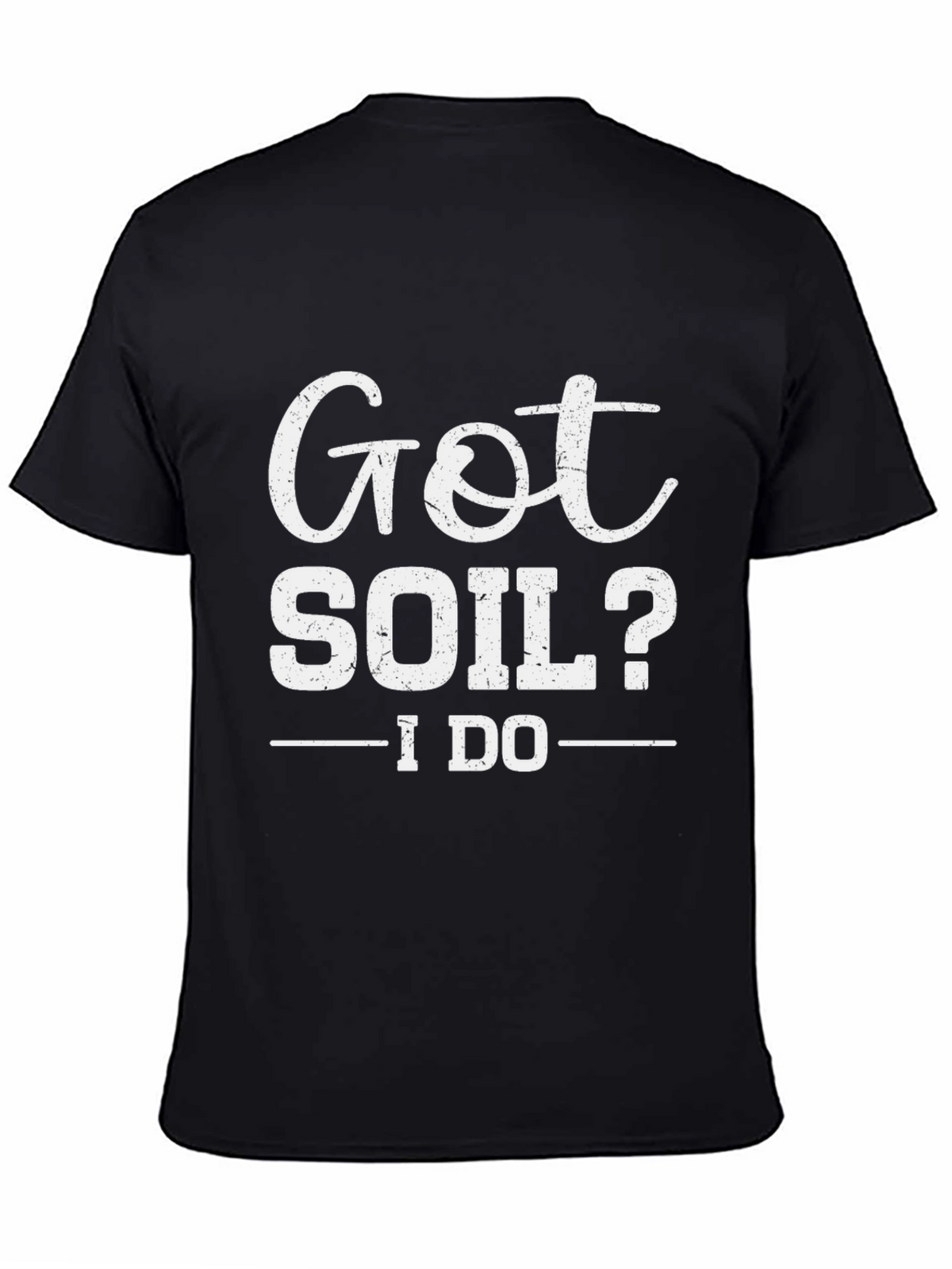 Got Soil? I Do - Funny Gardening T-Shirt