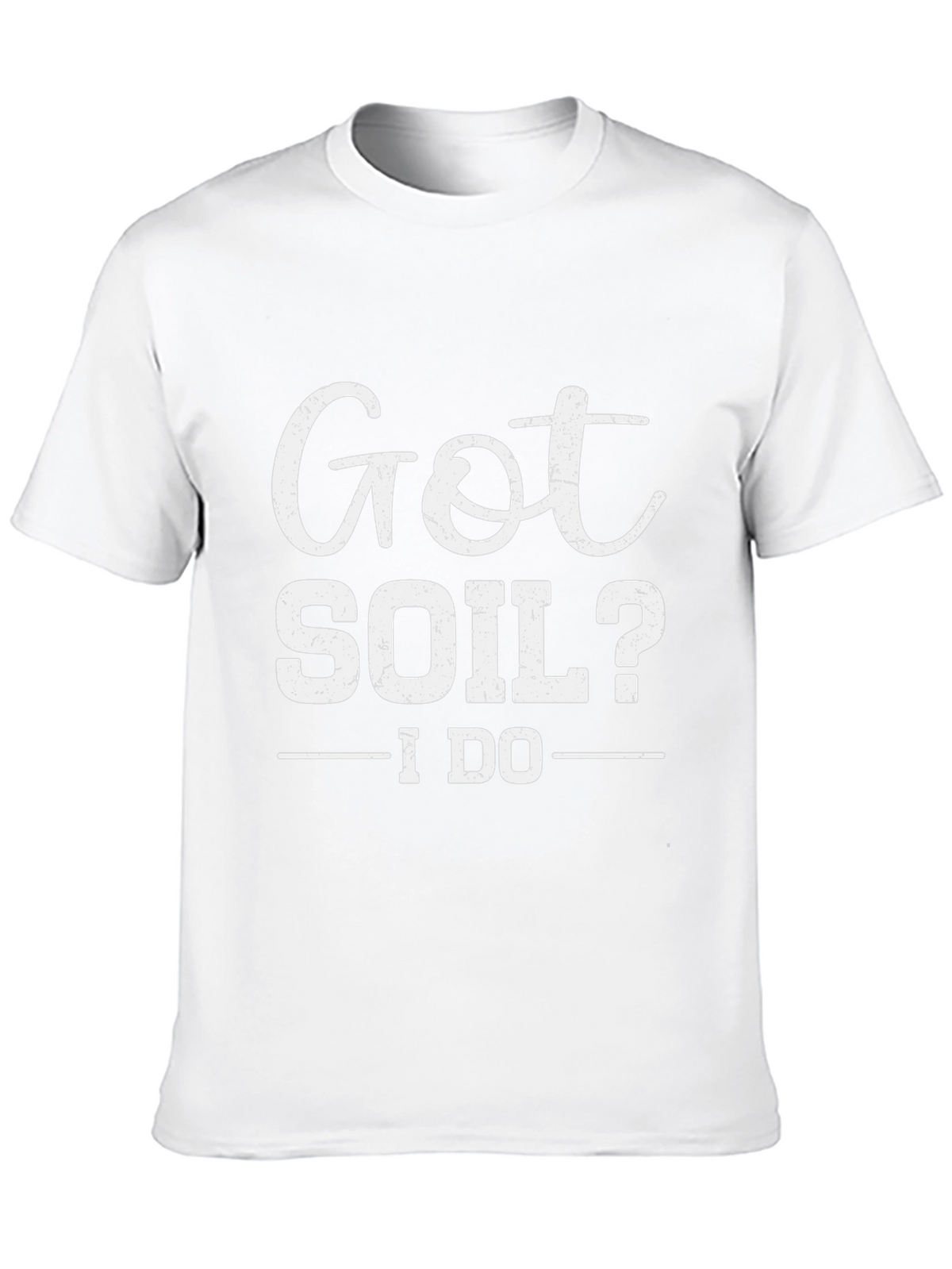 Got Soil? I Do - Funny Gardening T-Shirt