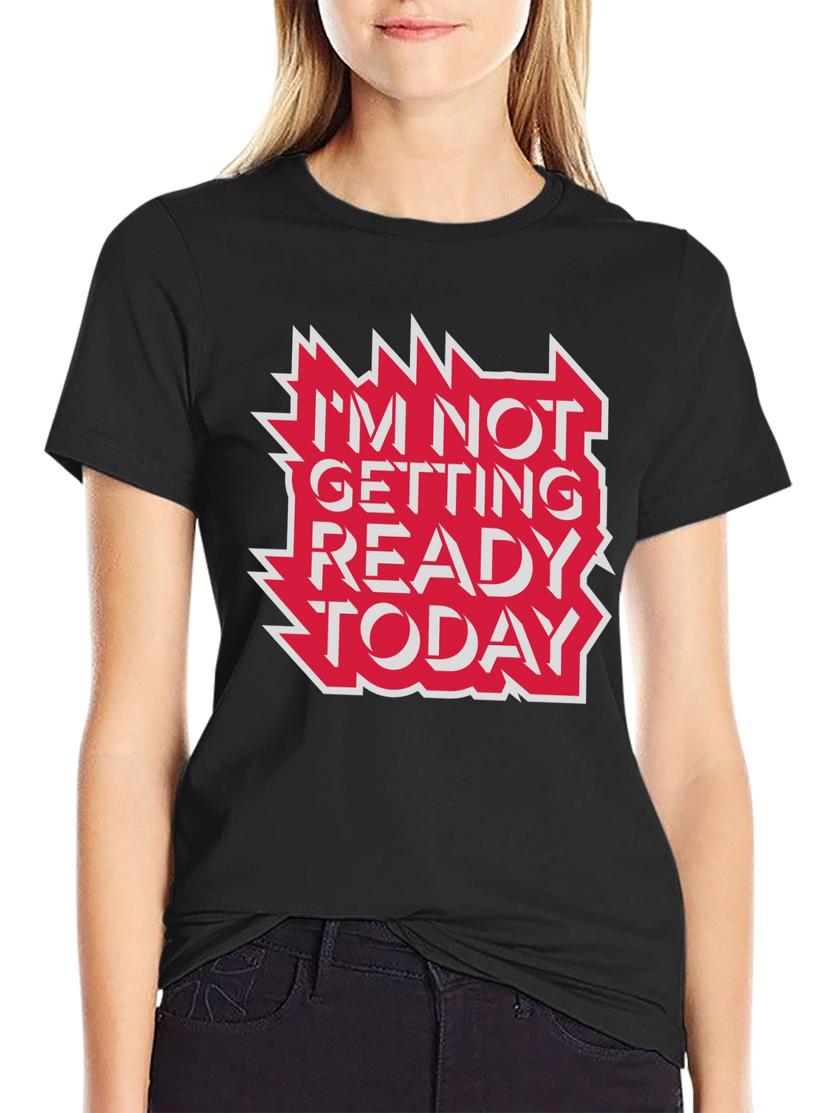 Im Not Getting Ready Today Graphic Tee