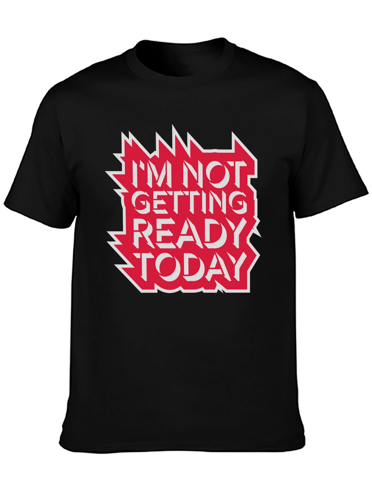 Im Not Getting Ready Today Graphic Tee