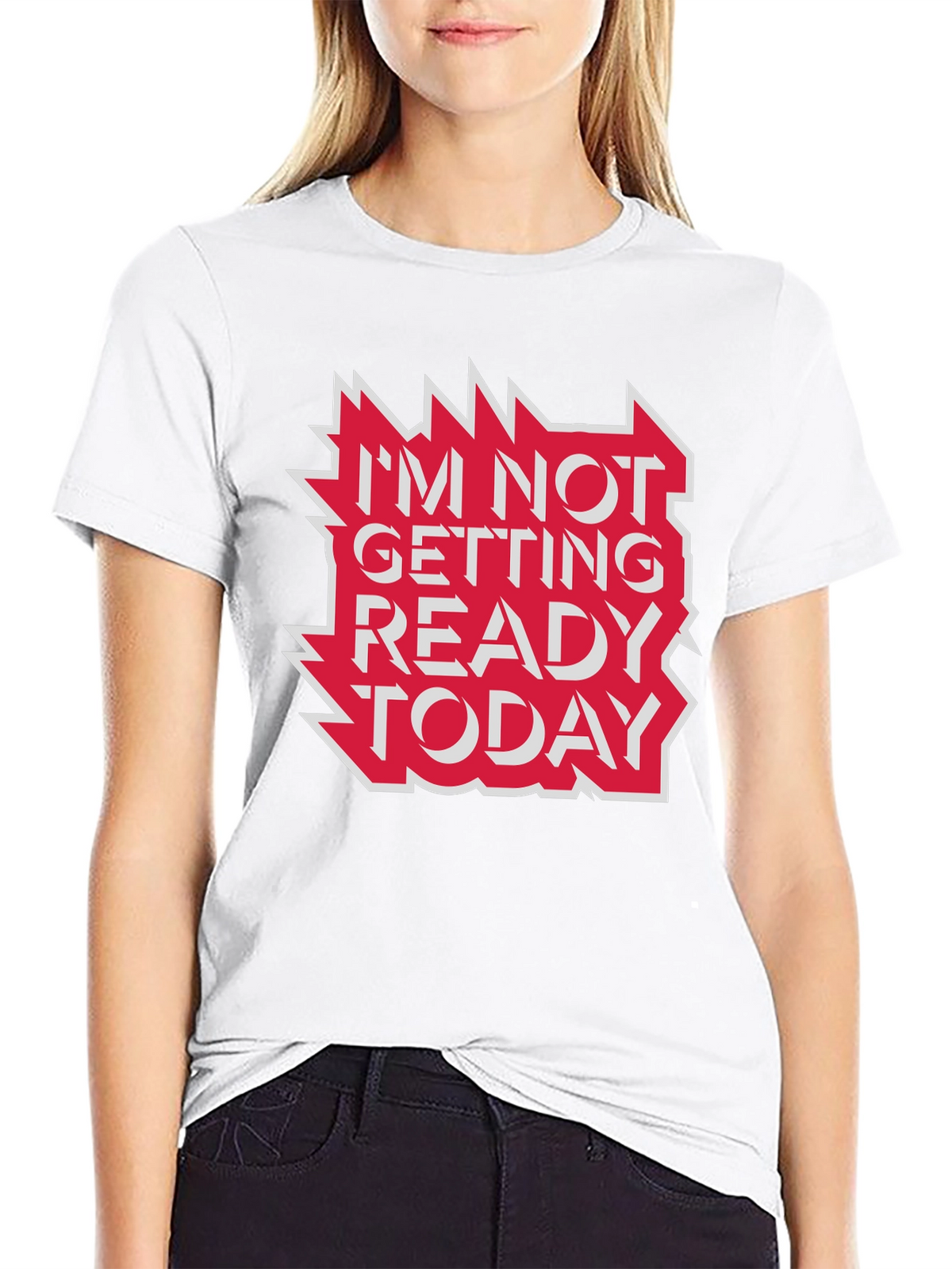 Im Not Getting Ready Today Graphic Tee