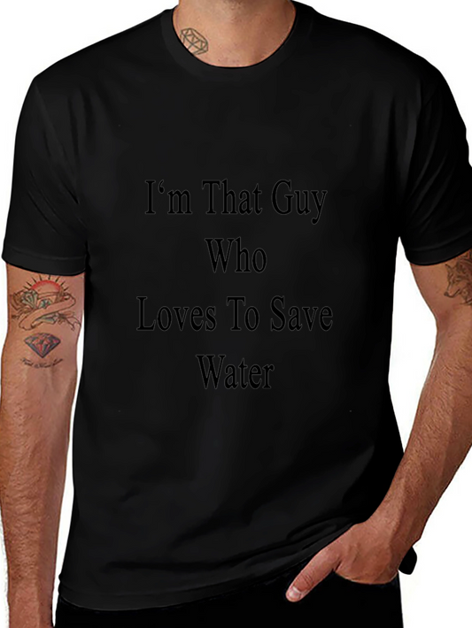 Im That Guy Who Loves to Save Water - Black T-Shirt